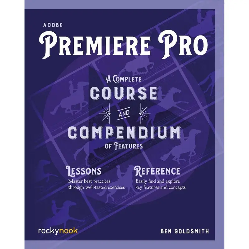 BOOK - Adobe Premiere Pro: A Complete Course and Compendium - Ben Goldsmith